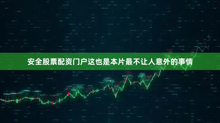 安全股票配资门户这也是本片最不让人意外的事情